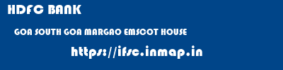 HDFC BANK  GOA SOUTH GOA MARGAO EMSCOT HOUSE  ifsc code